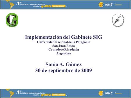 Implementación del Gabinete SIG Universidad Nacional de la Patagonia San Juan Bosco Comodoro Rivadavia Argentina Sonia A. Gómez 30 de septiembre de 2009.
