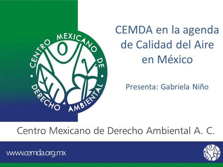 CEMDA en la agenda de Calidad del Aire en México Presenta: Gabriela Niño.