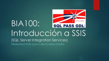 BIA100: Introducción a SSIS (SQL Server Integration Services) PRESENTADO POR: JUAN CARLOS MENA OSORIO.