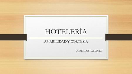 HOTELERÍA AMABILIDAD Y CORTESÍA OSIRIS SEGURA FLORES.