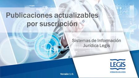 Publicaciones actualizables por suscripción Sistemas de Información Jurídica Legis Versión 1.0.