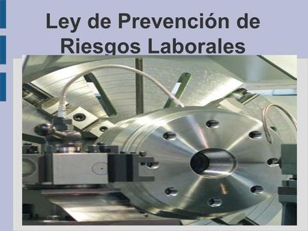 Ley de Prevención de Riesgos Laborales. Los objetivos: ➢ Prevenir los riesgos profesionales para la proteccion de la seguridad y la salud. ➢ Eliminar.