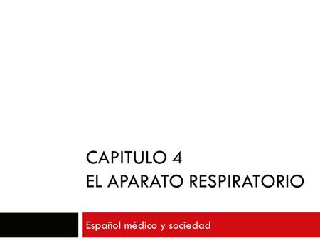 CAPITULO 4 EL APARATO RESPIRATORIO Español médico y sociedad.
