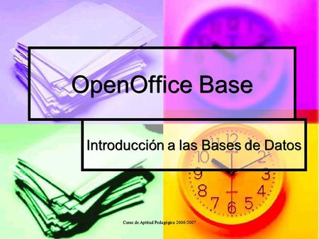 Curso de Aptitud Pedagógica 2006/2007 OpenOffice Base Introducción a las Bases de Datos.