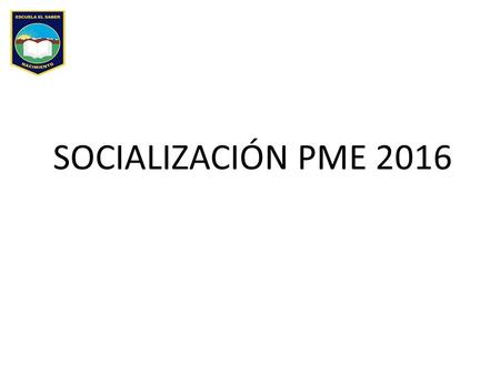 SOCIALIZACIÓN PME 2016. Dimensión: Gestión Pedagógica Subdimensión: Gestión del Currículum. ObjetivoAcciones Mejorar las prácticas y procedimientos del.