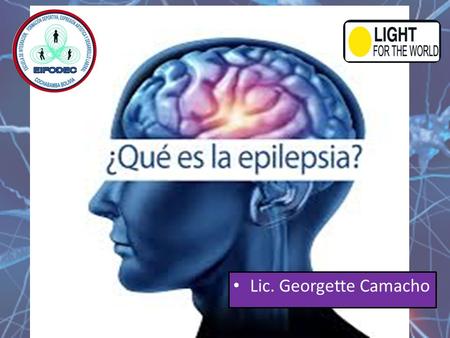 Lic. Georgette Camacho. DEFINICION La epilepsia es un trastorno cerebral en el cual una persona presenta crisis epilépticas recurrentes.crisis epilépticas.
