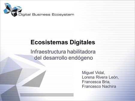 Ecosistemas Digitales Infraestructura habilitadora del desarrollo endógeno Miguel Vidal, Lorena Rivera León, Francesca Bria, Francesco Nachira.