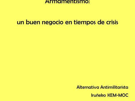 Armamentismo: un buen negocio en tiempos de crisis Alternativa Antimilitarista Iruñeko KEM-MOC.