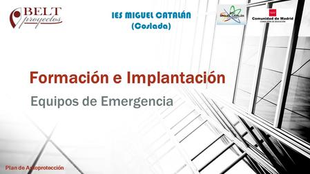 IES MIGUEL CATALÁN (Coslada) Plan de Autoprotección Formación e Implantación Equipos de Emergencia.
