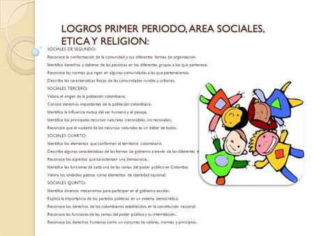 LOGROS PRIMER PERIODO, AREA SOCIALES, ETICA Y RELIGION: SOCIALES DE SEGUNDO: Reconoce la conformación de la comunidad y sus diferentes formas de organización.