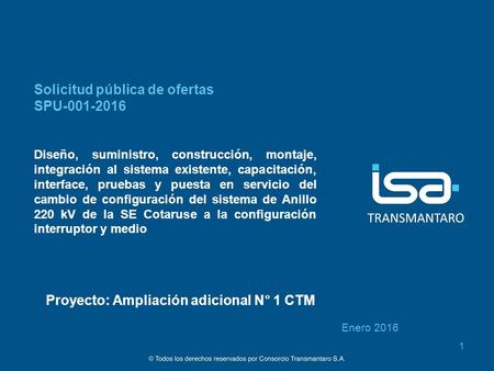©Todos los derechos reservados por Consorcio Transmantaro S.A. Proyecto: Ampliación adicional N° 1 CTM Enero 2016 1 Solicitud pública de ofertas SPU-001-2016.