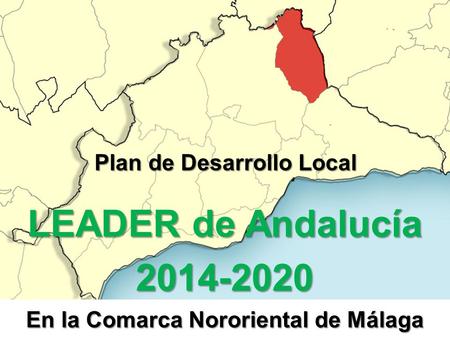 Plan de Desarrollo Local LEADER de Andalucía 2014-2020 En la Comarca Nororiental de Málaga.
