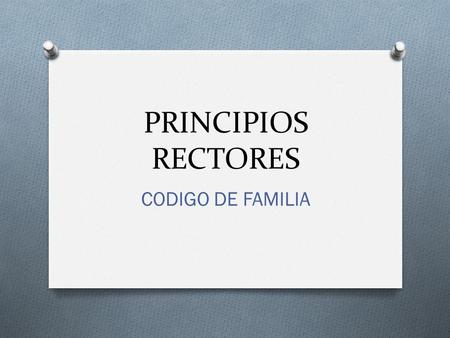 PRINCIPIOS RECTORES CODIGO DE FAMILIA. La importancia de los principios rectores podemos tratar de concretarla en dos funciones, sin que ello implique.
