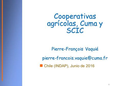 1 Cooperativas agrícolas, Cuma y SCIC Pierre-François Vaquié Chile (INDAP), Junio de 2016.