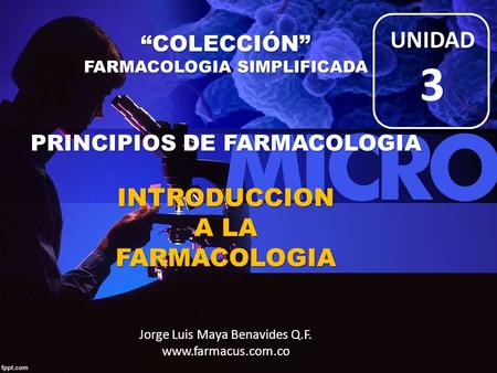 3 UNIDAD INTRODUCCION A LA FARMACOLOGIA Jorge Luis Maya Benavides Q.F.
