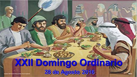 XXII Domingo Ordinario 28 de Agosto 2016. Lectura del Libro del Eclesiástico (Sirácide) 3, 19-21. 30-31.