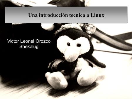 Victor Leonel Orozco Shekalug Una introducción tecnica a Linux.