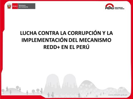 LUCHA CONTRA LA CORRUPCIÓN Y LA IMPLEMENTACIÓN DEL MECANISMO REDD+ EN EL PERÚ.