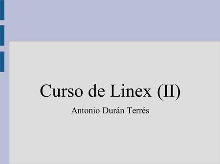 Curso de Linex (II) Antonio Durán Terrés. Aplicaciones de Linex ● Veremos ahora algunas de las aplicaciones básicas de Linex – Utilidades básicas: bloc.
