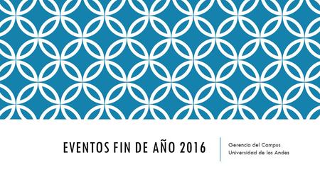 EVENTOS FIN DE AÑO 2016 Gerencia del Campus Universidad de los Andes.