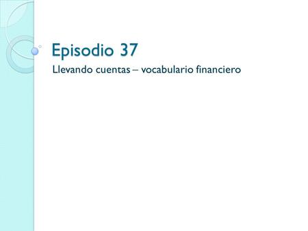 Episodio 37 Llevando cuentas – vocabulario financiero.