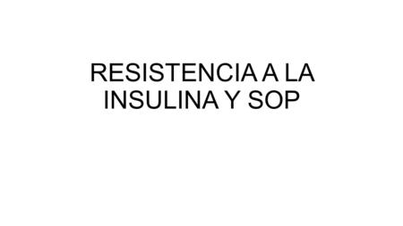 RESISTENCIA A LA INSULINA Y SOP. Definición de Resistencia a la insulina Es una CONDICIÓN caracterizada por una menor actividad de la insulina a nivel.