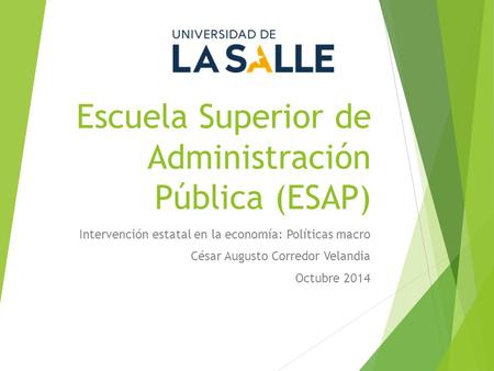 Escuela Superior de Administración Pública (ESAP) Intervención estatal en la economía: Políticas macro César Augusto Corredor Velandia Octubre 2014.