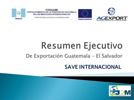 De Exportación Guatemala – El Salvador SAVE INTERNACIONAL.