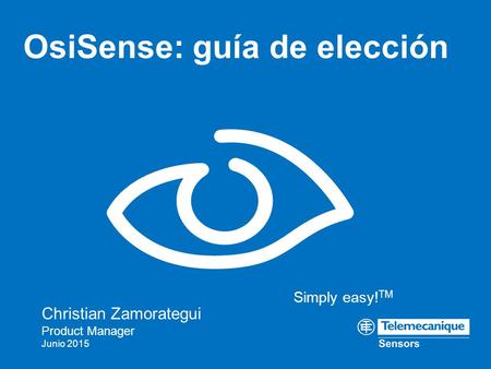 Simply easy! TM OsiSense: guía de elección Christian Zamorategui Product Manager Junio 2015.
