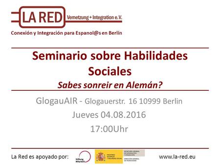 La Red es apoyado por:www.la-red.eu Conexión y Integración para en Berlín Seminario sobre Habilidades Sociales Sabes sonreir en Alemán? GlogauAIR.