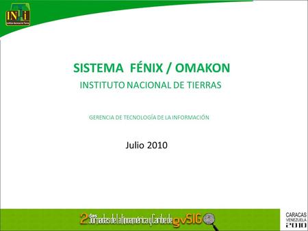 GERENCIA DE TECNOLOGÍA DE LA INFORMACIÓN Julio 2010 INSTITUTO NACIONAL DE TIERRAS SISTEMA FÉNIX / OMAKON.