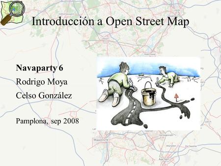 Introducción a Open Street Map Navaparty 6 Rodrigo Moya Celso González Pamplona, sep 2008.