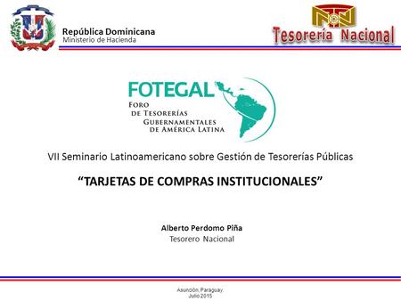 VII Seminario Latinoamericano sobre Gestión de Tesorerías Públicas Ministerio de Hacienda Asunción, Paraguay. Julio 2015 República Dominicana Alberto Perdomo.