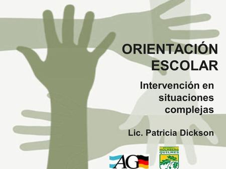 ORIENTACIÓN ESCOLAR Intervención en situaciones complejas Lic. Patricia Dickson.