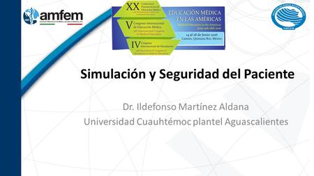 Simulación y Seguridad del Paciente Dr. Ildefonso Martínez Aldana Universidad Cuauhtémoc plantel Aguascalientes.