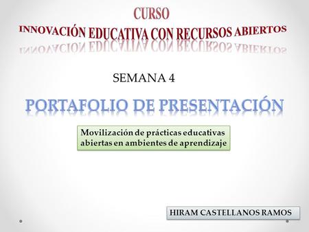 Movilización de prácticas educativas abiertas en ambientes de aprendizaje HIRAM CASTELLANOS RAMOS SEMANA 4.
