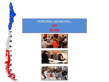 PERSONAL MUNICIPAL: LEY 20.922. Una vez instalado el Gobierno de la Pdta. Bachelet se inició el trabajo de diálogo en mesas técnicas con los gremios de.
