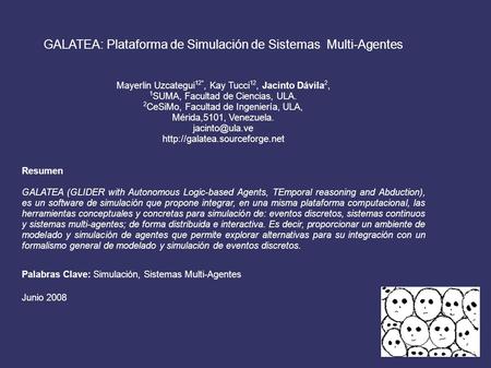 GALATEA: Plataforma de Simulación de Sistemas Multi-Agentes Mayerlin Uzcategui 12*, Kay Tucci 12, Jacinto Dávila 2, 1 SUMA, Facultad de Ciencias, ULA.