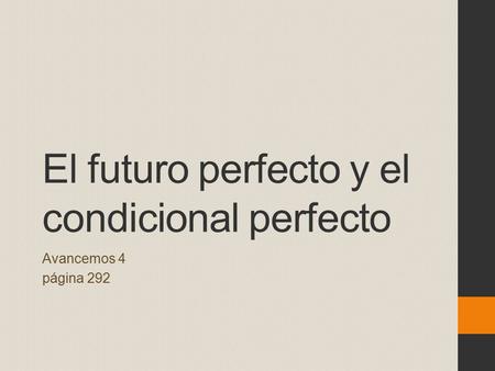 El futuro perfecto y el condicional perfecto Avancemos 4 página 292.