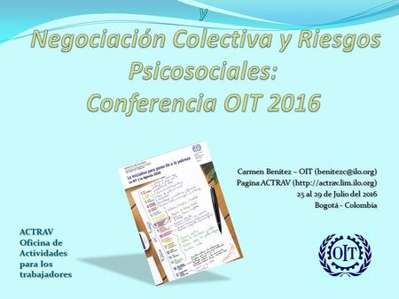 Carmen Benítez – OIT Pagina ACTRAV (http://actrav.lim.ilo.org) 25 al 29 de Julio del 2016 Bogotá - Colombia ACTRAV Oficina de Actividades.