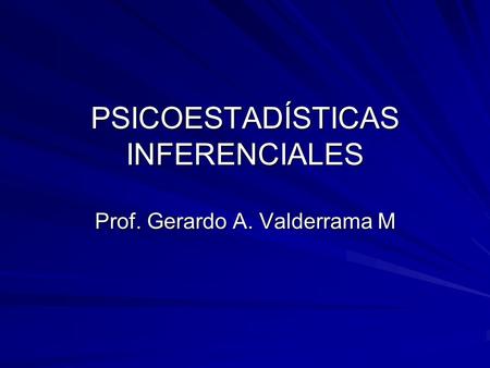 PSICOESTADÍSTICAS INFERENCIALES Prof. Gerardo A. Valderrama M.
