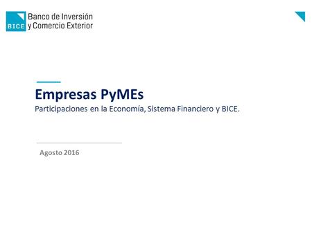 Empresas PyMEs Participaciones en la Economía, Sistema Financiero y BICE. Agosto 2016.