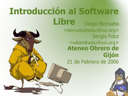 Introducción al Software Libre Diego Berrueta Sergio Fdez Ateneo Obrero de Gijón 21 de Febrero de 2006.