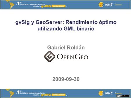 GvSig y GeoServer: Rendimiento óptimo utilizando GML binario Gabriel Roldán 2009-09-30.