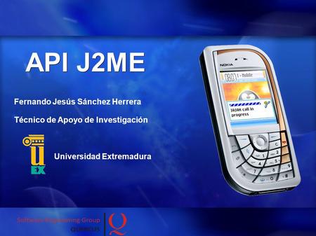 API J2ME Fernando Jesús Sánchez Herrera Técnico de Apoyo de Investigación Universidad Extremadura.