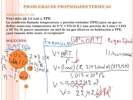 PROBLEMA N° O1 V OLUMEN DE UN GAS A TPE La condición llamada temperatura y presión estándar (TPE) para un gas se define como una temperatura de 0 °C =