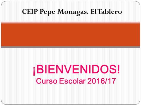 ¡BIENVENIDOS! Curso Escolar 2016/17 CEIP Pepe Monagas. El Tablero.