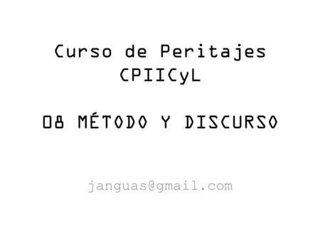 Curso de Peritajes CPIICyL 08 MÉTODO Y DISCURSO