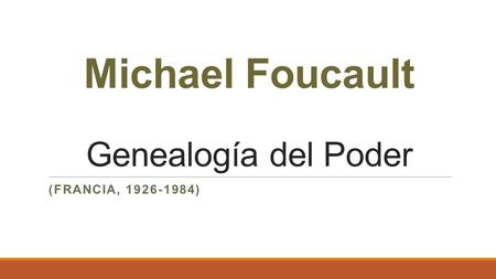 Michael Foucault Genealogía del Poder (FRANCIA, 1926-1984)