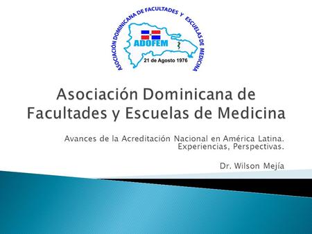 Avances de la Acreditación Nacional en América Latina. Experiencias, Perspectivas. Dr. Wilson Mejía.